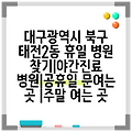 대구광역시 북구 태전2동 휴일 병원 찾기|야간진료 병원|공휴일 문여는 곳 |주말 여는 곳