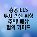 홍콩 ELS 투자, 손실 위험과 배상 협의: 무엇을 알아야 할까요?