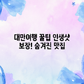 대만여행: 숨겨진 코스&맛집, 인생샷 보장!