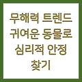 무해력 트렌드 귀여운 동물로 심리적 안정 찾기