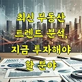 최신 부동산 트렌드 분석, 지금 투자해야 할 분야