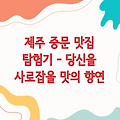 제주 중문 맛집 탐험기 - 당신을 사로잡을 맛의 향연
