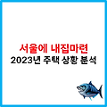 서울에 내 집 갖기 : 2023년 주택 상황 심층 분석