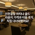인천공항 마티나 골드 라운지 가격과 이용 후기
