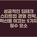 성공적인 딥테크 스타트업 경영 전략, 혁신을 이끄는 5가지 필수 요소