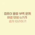 컴퓨터 용량 부족 문제 해결 방법 6가지 쉽게 따라하기