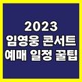 2023 임영웅 콘서트 일정 날짜 예매 꿀팁-총정리(서울)