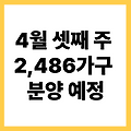4월 셋째 주 2,486가구 분양 예정, 어디가 청약 유리할까?