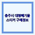 충청북도 충주시 대형폐기물 스티커 가격 | 지역별 판매처, 온라인 구매 정보