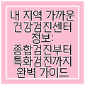 내 지역 가까운 건강검진센터 정보: 종합검진부터 특화검진까지 완벽 가이드