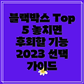 차량 블랙박스 선택 가이드 2023년 놓치면 후회할 Top 5 기능 비교 분석