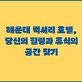 해운대 럭셔리 호텔, 당신의 힐링과 휴식의 공간 찾기