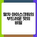 말차 아이스크림의 부드러운 맛의 비밀