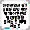 대전광역시 동구 홍도동 휴일 병원 찾기|야간진료 병원|공휴일 문여는 곳 |주말 여는 곳
