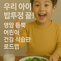 우리 아이 밥투정 끝! 영양 듬뿍 어린이 건강 식습관 로드맵