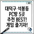 대전 대덕구 석봉동 근처 PC방 5곳 추천