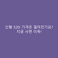 신형 520i 가격은 얼마인가요? 지금 사면 이득!