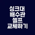 악취의 주범 싱크대 배수구 셀프 교체하기
