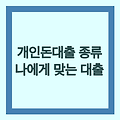 개인돈대출 종류| 나에게 맞는 대출 찾기 | 비교분석, 금리, 조건, 신청방법?!