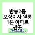 반송2동 포장이사 원룸 1톤 아파트 원룸반포장이사비용 싼곳 원룸포장이사비용가격 저렴한곳 원룸포장이사견적비교