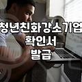 청년친화강소기업 확인서 한 장 때문에 오전 내내 씨름했다