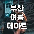 솔직히 후회 좀 했어… 30대 커플의 현실적인 여름 부산 데이트 후기