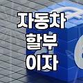 자동차 할부 이용 전 따져봐야 할 금융 비용 현실
