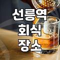 선릉역 근처에서 인원수 많은 모임 장소 정할 때 체크할 점
