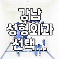 강남권 성형외과를 찾을 때 고려해야 할 현실적인 부분들