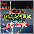 미리 만나는 내일 주식 종목 추천 (21/01/12) 오늘 동방 상한가!!- 나노신소재,코웰패션,환인제약,휴맥스,피앤씨테크,네패스아크,글로벌텍스프리,썸에이지,무림P&P,아바코