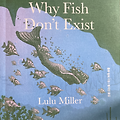 물고기는 존재하지 않는다(룰루 밀러) 사는 것 별거 없다는 사실을 너무 일찍 알아버린 사람 이야기