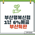 [부산특판]부산행복신협 특판 6개월,1년 6.0%_[11.4~11.7]