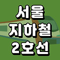 서울 지하철 2호선 노선도 시간표(첫차 막차) 정류장 총정리