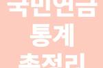 국민연금 현황(통계, 예상수령액 조회 등) 총정리