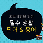 초보 IT직장인을 위한 필수 생활 단어 & 용어 모음 - 3탄