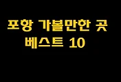 포항 가볼만한곳 베스트 10(포항여행)