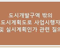 도시개발구역 밖의 도시계획도로 사업시행자 및 실시계획인가 관련 질의