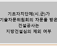 기초자치단체(시.군)가 기술자문위원회의 자문을 받은 건설공사는 지방건설심의 제외 여부