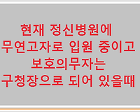 현재 정신병원에 무연고자로 입원 중이고 보호의무자는 구청장으로 되어 있을때