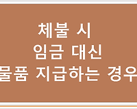 체불 시 임금 대신 물품 지급하는 경우