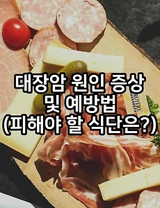 대장암 원인 증상 및 예방법 - 피해야 할 식단은?