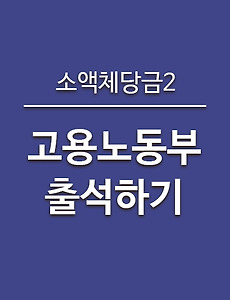 고용노동부②: 임금체불 진정 후 출석, 간이대지급금 신청, 사업주확인서 발급(feat. 개정 근로기준법, 임금채권보장법) 3