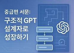 중급편 서문: 구조적 GPT 설계자로 성장하기