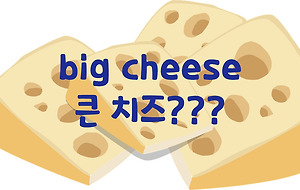썸네일-big cheese, 큰 치즈? 이건 무슨 단어일까? [2]