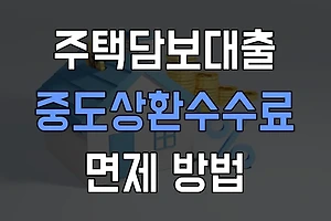 주택담보대출 중도상환수수료 면제 방법 쉽게 이해하기 썸네일