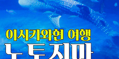 이시카와현 "노토지마 수족관"방문기(고래상어 사망뉴스)