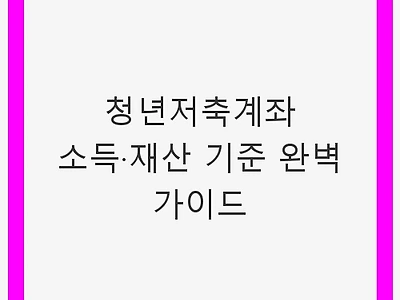 청년저축계좌 소득·재산 기준 완벽 가이드 - 청년자산형성, 정부지원정책