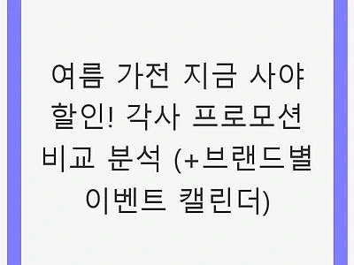 여름 가전 지금 사야 할인! 각사 프로모션 비교 분석 (+브랜드별 이벤트 캘린더) - 여름 가전 할인, 프로모션 분석