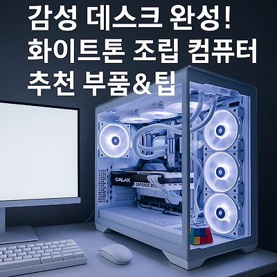 화이트 감성 PC 조립 가이드｜부품 선택부터 완성까지