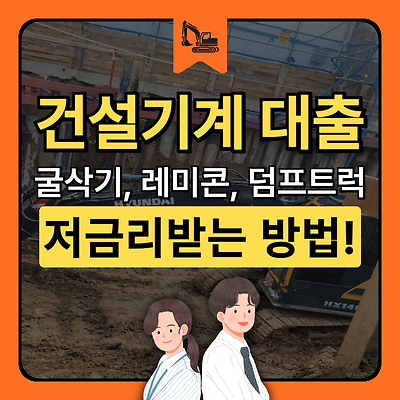 건설기계 대출: 굴삭기, 레미콘, 덤프트럭 저금리 대출 받는 방법!